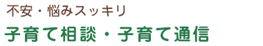 不安・悩みスッキリ
子育て相談・子育て通信